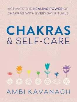 Chakras & Self-Care. Activate the Healing Power of Chakras with Everyday Rituals, Paperback/Ambi Kavanagh