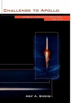 Challenge to Apollo: The Soviet Union and the Space Race, 1945-1974 (NASA History Series SP-2000-4408), Hardcover/Asif a. Siddiqi