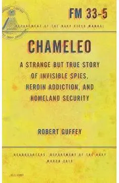 Chameleo: A Strange But True Story of Invisible Spies, Heroin Addiction, and Homeland Security - Robert Guffey