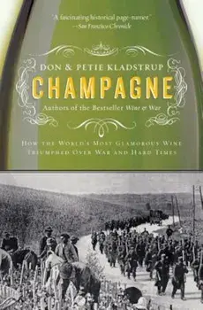 Champagne: How the World's Most Glamorous Wine Triumphed Over War and Hard Times, Paperback/Don Kladstrup