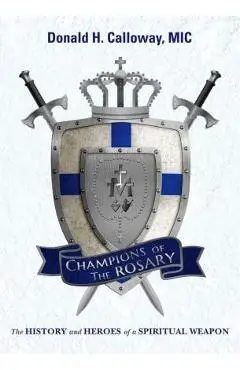 Champions of the Rosary: The History and Heroes of a Spiritual Weapon - Donald H. Calloway