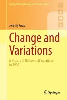 Change and Variations: A History of Differential Equations to 1900, Paperback/Jeremy Gray