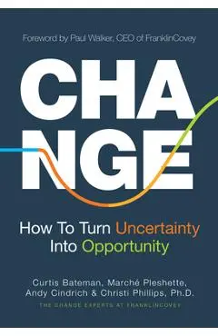 Change: How to Turn Uncertainty Into Opportunity - Curtis Bateman