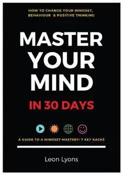 Change Mindset, Behaviour & Positive Thinking: Master Your Mind in 30 Days:: For Kids, Children, Teenagers, Adults & Professionals in 7 Key Hacks, Paperback/Leon Lyons