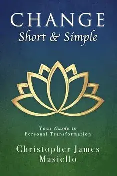 Change Short & Simple: Your Guide to Personal Transformation, Paperback/Christopher James Masiello