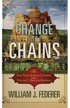 Change to Chains: The 6000 Year Quest for Global Control - William J. Federer
