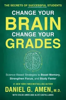 Change Your Brain, Change Your Grades: The Secrets of Successful Students: Science-Based Strategies to Boost Memory, Strengthen Focus, and Study Faste, Paperback/Daniel G. Amen