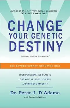 Change Your Genetic Destiny: The Revolutionary Genotype Diet - Peter J. D'adamo