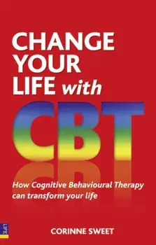 Change Your Life with CBT. How Cognitive Behavioural Therapy Can Transform Your Life, Paperback/Corinne Sweet