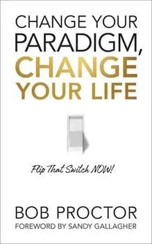 Change Your Paradigm, Change Your Life, Hardcover/Bob Proctor