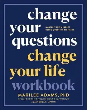 Change Your Questions, Change Your Life Workbook. Master Your Mindset Using Question Thinking, Paperback/Marilee Adams, Ph.D.