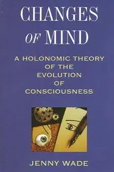 Changes of Mind: A Holonomic Theory of the Evolution of Consciousness, Paperback/Jenny Wade