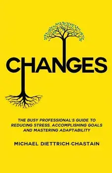 Changes: The Busy Professional's Guide to Reducing Stress, Accomplishing Goals and Mastering Adaptability, Paperback/Michael Diettrich-Chastain