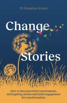 ChangeStories. How to have powerful conversations, tell inspiring stories and build engagement for transformation, Paperback/Dr. Susanne Evans