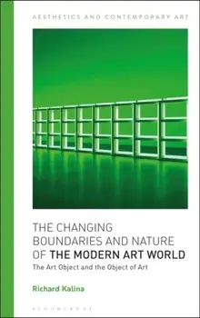 Changing Boundaries and Nature of the Modern Art World. The Art Object and the Object of Art, Hardback/Richard Kalina