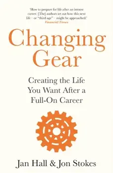 Changing Gear. Creating the Life You Want After a Full On Career, Paperback/Jon Stokes