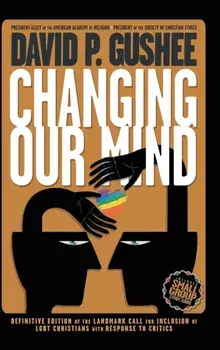 Changing Our Mind: Definitive 3rd Edition of the Landmark Call for Inclusion of LGBTQ Christians with Response to Critics, Hardcover/David P. Gushee