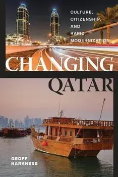 Changing Qatar. Culture, Citizenship, and Rapid Modernization, Paperback/Geoff Harkness