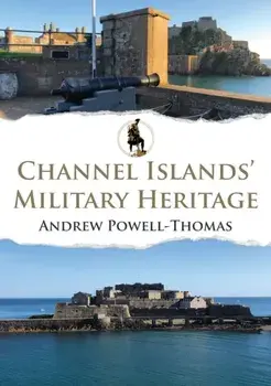 Channel Islands' Military Heritage, Paperback/Andrew Powell-Thomas