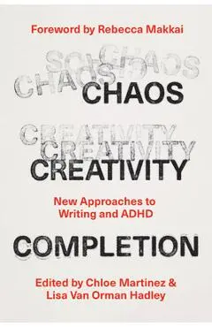 Chaos, Creativity, Completion: New Approaches to Writing and ADHD - Chloe Martinez