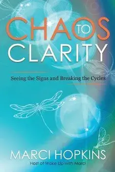 Chaos to Clarity: Seeing the Signs and Breaking the Cycles, Paperback/Marci Hopkins