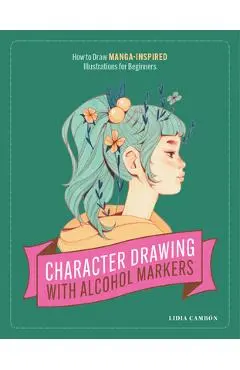 Character Drawing with Alcohol Markers: How to Draw Manga-Inspired Illustrations for Beginners - Lidia Cambón