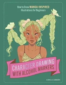 Character Drawing with Alcohol Markers. How to Draw Manga-Inspired Illustrations for Beginners, Paperback/Lidia Cambon