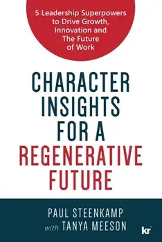 Character Insights for a Regenerative Future: 5 Leadership Superpowers to Drive Growth, Innovation and The Future of Work, Paperback/Paul Steenkamp
