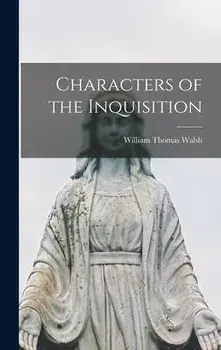 Characters of the Inquisition, Hardcover/William Thomas 1891-1949 Walsh