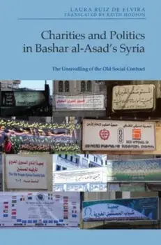 Charities and Politics in Bashar Al-Asad's Syria. The Unravelling of the Old Social Contract, Hardback/Laura Ruiz de Elvira