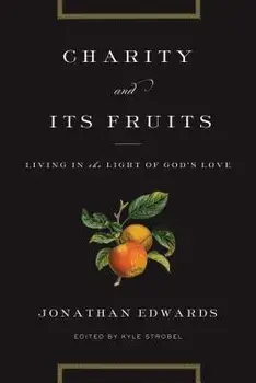 Charity and Its Fruits: Living in the Light of God's Love, Paperback/Jonathan Edwards
