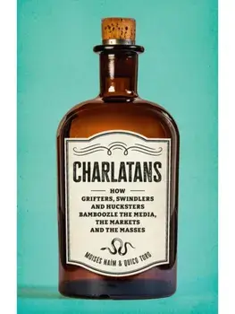 Charlatans. How Grifters, Swindlers, and Hucksters Bamboozle the Media, the Markets, and the Masses, Hardback/Quico Toro