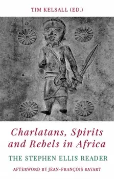 Charlatans, Spirits and Rebels in Africa. The Stephen Ellis Reader, Paperback/***