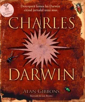 Charles Darwin. Descopera lumea lui Darwin citind jurnalul unui mus. 200 de ani de la nasterea lui Darwin/Alan Gibbons