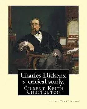 Charles Dickens; a critical study, By G. K. Chesterton: Gilbert Keith Chesterton, Paperback/G. K. Chesterton