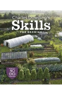 Charles Dowding's Skills for Growing: Sowing, Spacing, Planting, Picking, Watering and More - Charles Dowding