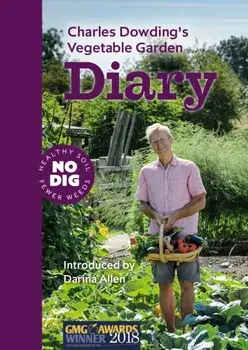 Charles Dowding's Vegetable Garden Diary. No Dig, Healthy Soil, Fewer Weeds, Paperback/***