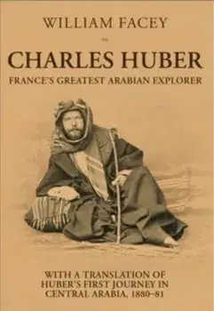 Charles Huber. France's Greatest Arabian Explorer, Hardback/Charles Huber