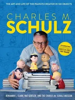 Charles M. Schulz. The Creator of PEANUTS in 100 Objects, Hardback/Charles M. Schulz Museum