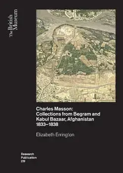 Charles Masson: Collections from Begram and Kabul Bazaar, Afghanistan 1833-1838, Paperback/Elizabeth Errington