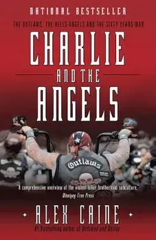 Charlie and the Angels: The Outlaws, the Hells Angels and the Sixty Years War, Paperback/Alex Caine