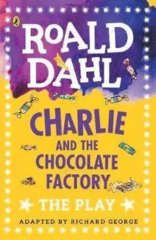 Charlie and the Chocolate Factory : The Play/Richard R. George, Roald Dahl