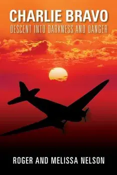 Charlie Bravo: Descent into Darkness and Danger, Paperback/Roger Nelson