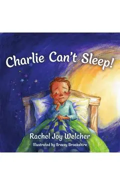 Charlie Can't Sleep!: Trusting God When You're Afraid of the Dark - Rachel Joy Welcher