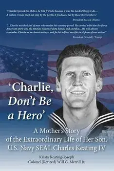 'Charlie, Don't Be a Hero': A Mother's Story of the Extraordinary Life of Her Son, U.S. Navy SEAL Charles Keating IV, Paperback/Krista Keating-Joseph