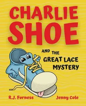 Charlie Shoe and the Great Lace Mystery: Learn How To Tie Your Shoelaces, Paperback/R. J. Furness