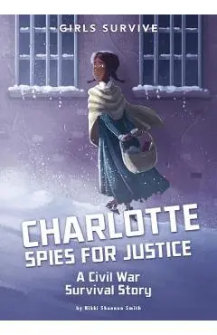 Charlotte Spies for Justice: A Civil War Survival Story - Nikki Shannon Smith