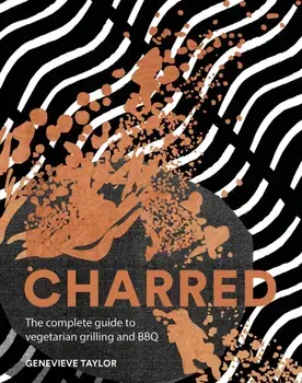 Charred. The complete guide to vegetarian grilling and barbecue, Hardback/Genevieve Taylor