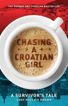 Chasing a Croatian Girl: A Survivor's Tale, Paperback/Cody McClain Brown
