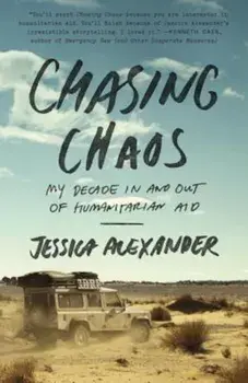 Chasing Chaos: My Decade in and Out of Humanitarian Aid, Paperback/Jessica Alexander